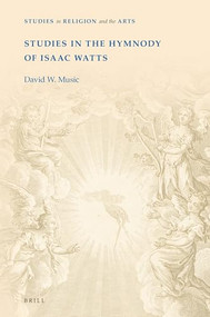 Studies in the Hymnody of Isaac Watts by David W. Music, 9789004519947