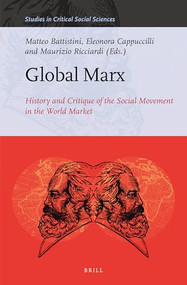 Global Marx (History and Critique of the Social Movement in the World Market) by Matteo Battistini, Eleonora Cappuccilli, Maurizio Ricciardi, 9789004520691
