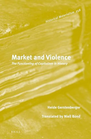 Market and Violence (The Functioning of Capitalism in History) by Niall Bond, Heide Gerstenberger, 9789004522121