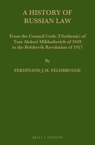 A History of Russian Law (From the Council Code (Ulozhenie) of Tsar Aleksei Mikhailovich of 1649 to the Bolshevik Revolution of 1917) by Ferdinand J.M. Feldbrugge, 9789004523043