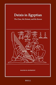 Deixis in Egyptian (The Close, the Distant, and the Known) by Maxim N. Kupreyev, 9789004523395