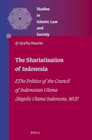 The Shariatisation of Indonesia (The Politics of the Council of Indonesian Ulama (Majelis Ulama Indonesia, MUI)) by Syafiq Hasyim, 9789004525702