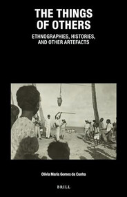 The Things of Others: Ethnographies, Histories, and Other Artefacts by Olívia Maria Gomes da Cunha, 9789004525733