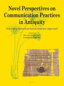 Novel Perspectives on Communication Practices in Antiquity (Towards a Historical Social-Semiotic Approach) by Klaas Bentein, Yasmine Amory, 9789004526518