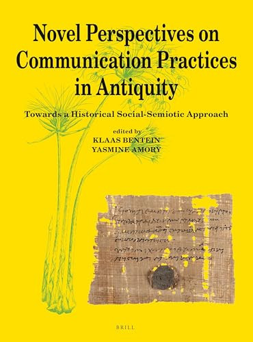 Novel Perspectives on Communication Practices in Antiquity (Towards a Historical Social-Semiotic Approach) by Klaas Bentein, Yasmine Amory, 9789004526518