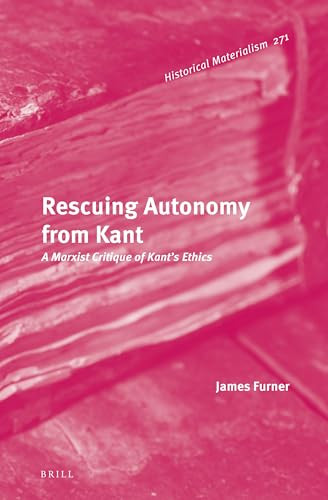 Rescuing Autonomy from Kant (A Marxist Critique of Kant's Ethics) by James Furner, 9789004527508