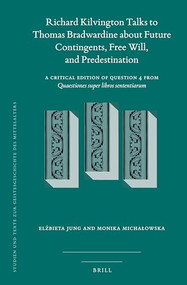 Richard Kilvington Talks to Thomas Bradwardine about Future Contingents, Free Will, and Predestination by Elżbieta Jung, Monika Michałowska, 9789004527669