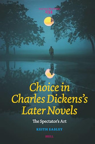 Choice in Charles Dickens's Later Novels (The Spectator's Art) by Keith Easley, 9789004528499
