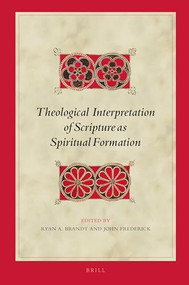 Theological Interpretation of Scripture as Spiritual Formation by Ryan A. Brandt, John Frederick, 9789004529199