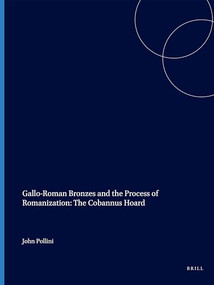 Gallo-Roman Bronzes and the Process of Romanization: The Cobannus Hoard by John Pollini, 9789004529571