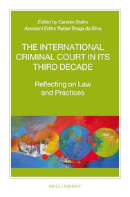 The International Criminal Court in Its Third Decade (Reflecting on Law and Practices) by Rafael Braga da Silva, Carsten Stahn, 9789004529922