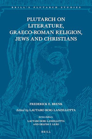 Plutarch on Literature, Graeco-Roman Religion, Jews and Christians by Frederick E. Brenk, Lautaro Roig Lanzillotta, 9789004531956