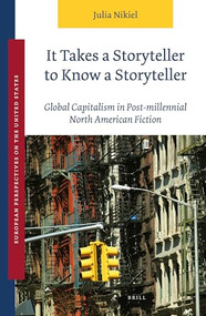 It Takes a Storyteller to Know a Storyteller (Global Capitalism in Post-millennial North American Fiction) by Julia Nikiel, 9789004533271