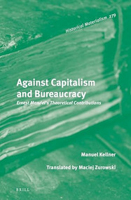 Against Capitalism and Bureaucracy (Ernest Mandel's Theoretical Contributions) by Maciej Zurowski, Manuel Kellner, 9789004533493