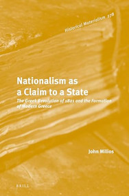 Nationalism as a Claim to a State (The Greek Revolution of 1821 and the Formation of Modern Greece) by John Milios, 9789004533516