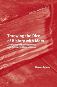 Throwing the Dice of History with Marx (The Plurality of Historical Worlds from Epicurus to Modern Science) by Marcus Bajema, 9789004533554