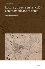 Locura y trauma en la ficción centroamericana reciente (Spanish Edition) by Marileen La Haije, 9789004533813