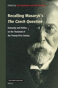 Recalling Masaryk's The Czech Question (Humanity and Politics on the Threshold of the Twenty-First Century) by Jan Svoboda, Aleš Prázný, 9789004534902