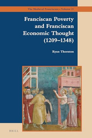 Franciscan Poverty and Franciscan Economic Thought (1209-1348) by Ryan Thornton, 9789004535329