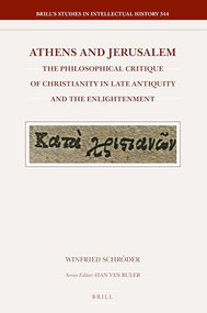 Athens and Jerusalem (The Philosophical Critique of Christianity in Late Antiquity and the Enlightenment) by Winfried Schröder, 9789004536128