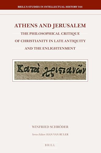 Athens and Jerusalem (The Philosophical Critique of Christianity in Late Antiquity and the Enlightenment) by Winfried Schröder, 9789004536128
