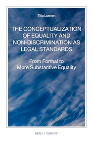 The Conceptualization of Equality and Non-discrimination as Legal Standards (From Formal to More Substantive Equality) by Titia Loenen, 9789004537859