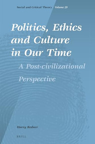 Politics, Ethics and Culture in Our Time (A Post-civilizational Perspective) by Harry Redner, 9789004538160