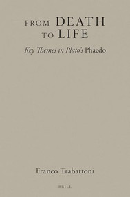 From Death to Life: Key Themes in Plato's Phaedo by Franco Trabattoni, 9789004538221