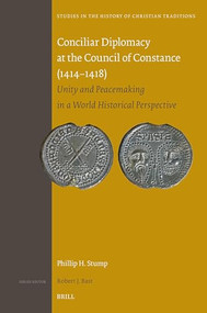Conciliar Diplomacy at the Council of Constance (1414-1418) (Unity and Peacemaking in a World Historical Perspective) by Phillip Stump, 9789004538412
