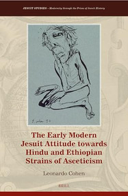 The Early Modern Jesuit Attitude towards Hindu and Ethiopian Strains of Asceticism by Leonardo Cohen, 9789004538559