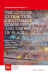 The Lives of Extraction (Identities, Communities and the Politics of Place) by Filipe Calvão, Matthew Archer, Asanda Benya, 9789004538849