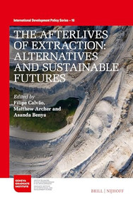 The Afterlives of Extraction (Alternatives and Sustainable Futures) by Filipe Calvão, Matthew Archer, Asanda Benya, 9789004538856