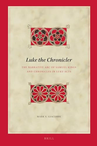Luke the Chronicler (The Narrative Arc of Samuel-Kings and Chronicles in Luke-Acts) by Mark Giacobbe, 9789004540279