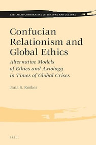 Confucian Relationism and Global Ethics (Alternative Models of Ethics and Axiology in Times of Global Crises) by Jana S. Rošker, 9789004545649