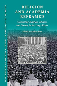 Religion and Academia Reframed: Connecting Religion, Science, and Society in the Long Sixties by Andrea Rota, 9789004546561