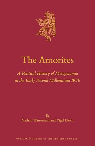 The Amorites (A Political History of Mesopotamia in the Early Second Millennium BCE) by Nathan Wasserman, Yigal Bloch, 9789004546585