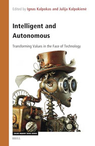 Intelligent and Autonomous: Transforming Values in the Face of Technology by Ignas Kalpokas, Julija Kalpokienė, 9789004547223