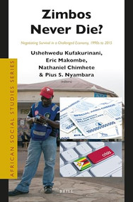 Zimbos Never Die? (Negotiating Survival in a Challenged Economy, 1990s to 2015) by Ushehwedu Kufakurinani, Eric Kushinga Makombe, Nathaniel Chimhete, Pius Nyambara, 9789004547322