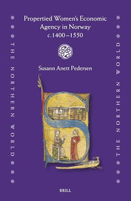 Propertied Women's Economic Agency in Norway c.1400-1550 by Susann Anett Pedersen, 9789004547414