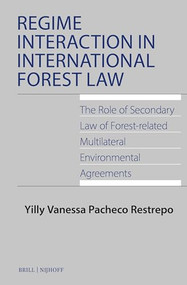 Regime Interaction in International Forest Law (The Role of Secondary Law of Forest-related Multilateral Environmental Agreements) by Yilly Vanessa Pacheco Restrepo, 9789004678033