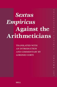 Sextus Empiricus Against the Arithmeticians (Translated with an Introduction and Commentary by Lorenzo Corti) by Lorenzo Corti, 9789004679498