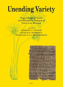 Unending Variety (Papyrological Texts and Studies in Honour of Peter van Minnen) by Andrew J. Connor, Jitse Dijkstra, F.A.J. Hoogendijk, 9789004680272