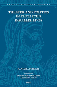 Theater and Politics in Plutarch's Parallel Lives by Raphaëla Dubreuil, 9789004681736