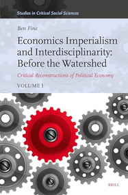 Economics Imperialism and Interdisciplinarity: Before the Watershed (Critical Reconstructions of Political Economy, Volume 1) by Benjamin Fine, 9789004682313