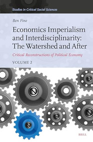 Economics Imperialism and Interdisciplinarity: The Watershed and After (Critical Reconstructions of Political Economy, Volume 2) by Dimitris Milonakis, Ben Fine, 9789004682320