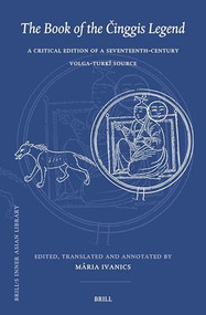 The Book of the Činggis Legend (A Critical Edition of a Seventeenth-century Volga-Turkī Source) by Mária Ivanics, 9789004683204