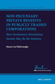 Non-Pecuniary Private Benefits in Publicly Traded Corporations (How Involuntary Dissolution Statute May Be the Solution) by Murat Can Pehlivanoglu, 9789004686502