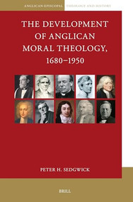 The Development of Anglican Moral Theology, 1680-1950 by Peter H. Sedgwick, 9789004688087