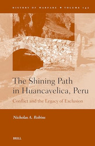 The Shining Path in Huancavelica, Peru (Conflict and the Legacy of Exclusion) by Nicholas A. Robins, 9789004688223