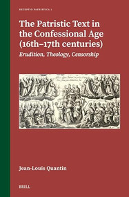 The Patristic Text in the Confessional Age (16th-17th Centuries) (Erudition, Theology, Censorship) by Jean-Louis Quantin, 9789004689008